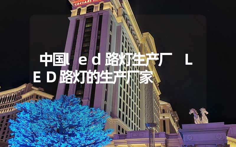 中国led路灯生产厂 LED路灯的生产厂家